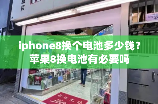 iphone8换个电池多少钱？苹果8换电池有必要吗