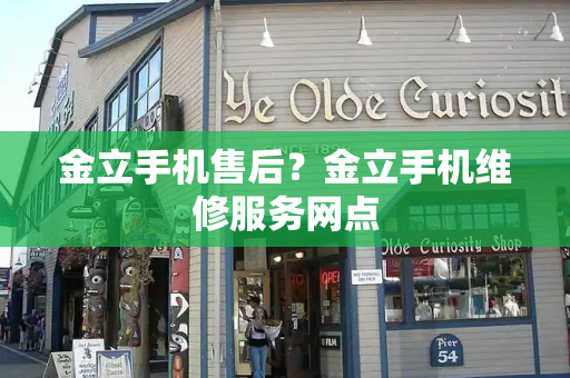 金立手机售后？金立手机维修服务网点