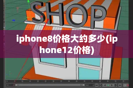 iphone8价格大约多少(iphone12价格)-第1张图片-星选测评