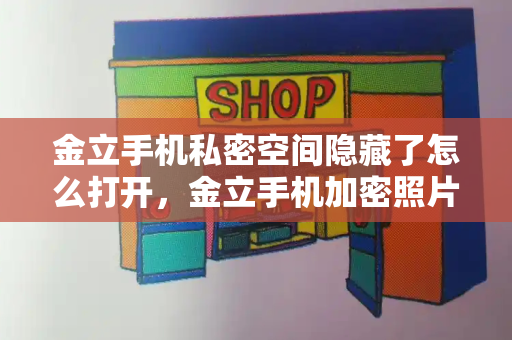 金立手机私密空间隐藏了怎么打开，金立手机加密照片在哪里找到