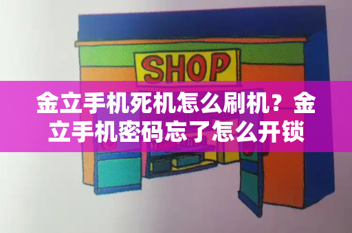 金立手机死机怎么刷机？金立手机密码忘了怎么开锁