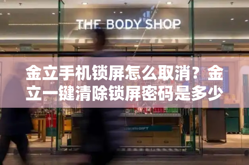 金立手机锁屏怎么取消？金立一键清除锁屏密码是多少