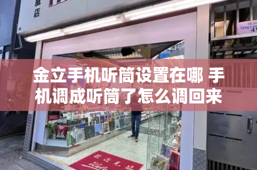 金立手机听筒设置在哪 手机调成听筒了怎么调回来-第1张图片-星选测评