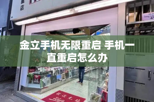 金立手机无限重启 手机一直重启怎么办