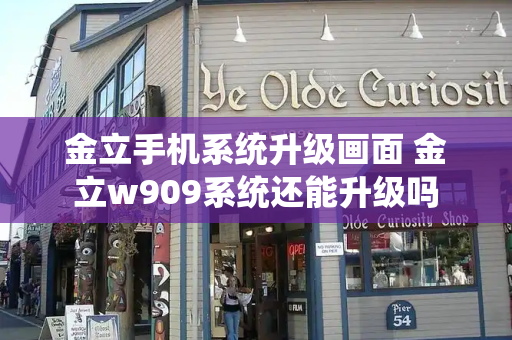 金立手机系统升级画面 金立w909系统还能升级吗
