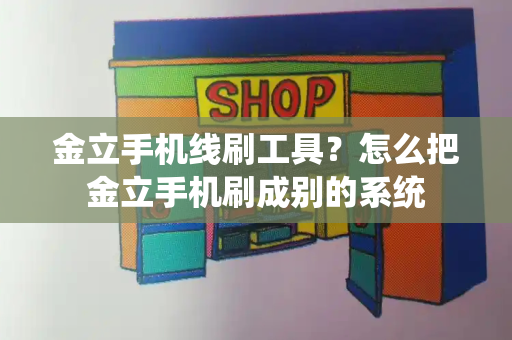 金立手机线刷工具？怎么把金立手机刷成别的系统-第1张图片-星选测评