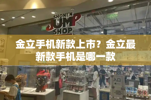 金立手机新款上市？金立最新款手机是哪一款-第1张图片-星选测评