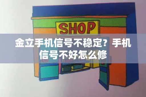 金立手机信号不稳定？手机信号不好怎么修