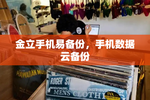 金立手机易备份，手机数据云备份