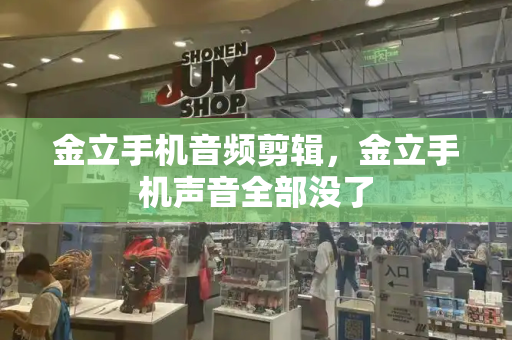金立手机音频剪辑，金立手机声音全部没了