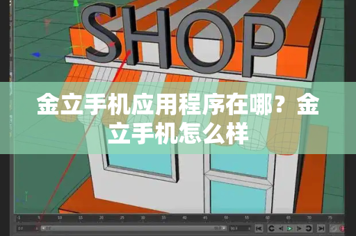 金立手机应用程序在哪？金立手机怎么样