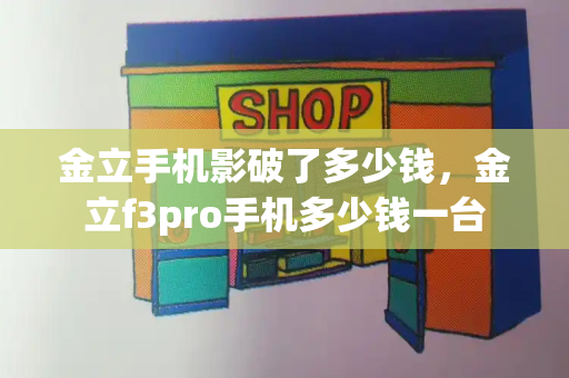 金立手机影破了多少钱，金立f3pro手机多少钱一台-第1张图片-星选测评