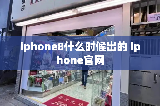 iphone8什么时候出的 iphone官网-第1张图片-星选测评