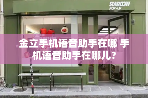 金立手机语音助手在哪 手机语音助手在哪儿？