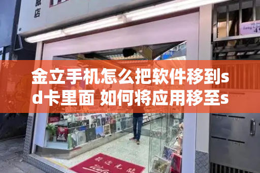 金立手机怎么把软件移到sd卡里面 如何将应用移至sd卡-第1张图片-星选测评