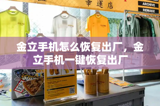 金立手机怎么恢复出厂，金立手机一键恢复出厂
