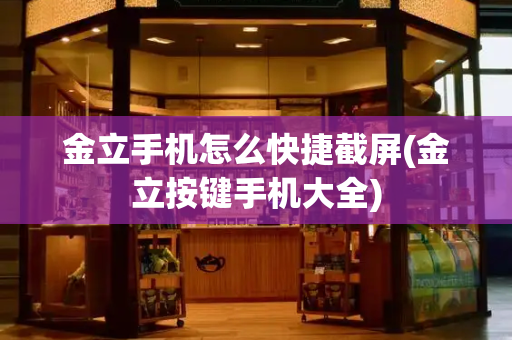 金立手机怎么快捷截屏(金立按键手机大全)-第1张图片-星选测评