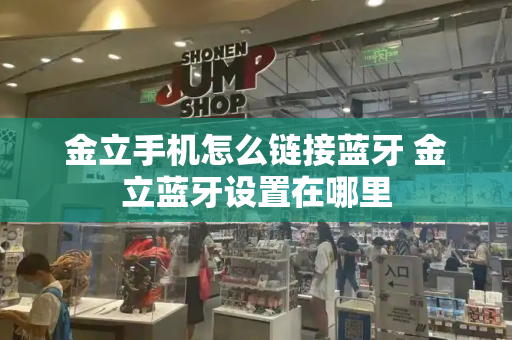 金立手机怎么链接蓝牙 金立蓝牙设置在哪里-第1张图片-星选测评