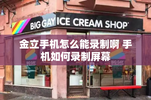 金立手机怎么能录制啊 手机如何录制屏幕