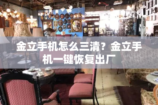 金立手机怎么三清？金立手机一键恢复出厂
