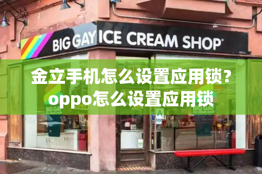 金立手机怎么设置应用锁？oppo怎么设置应用锁