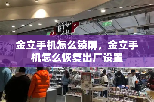 金立手机怎么锁屏，金立手机怎么恢复出厂设置-第1张图片-星选测评