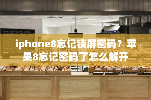 iphone8忘记锁屏密码？苹果8忘记密码了怎么解开