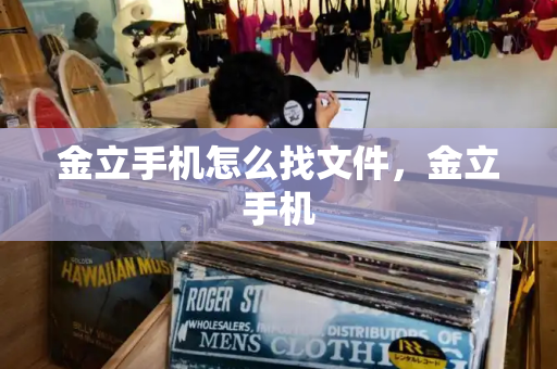 金立手机怎么找文件，金立手机-第1张图片-星选测评