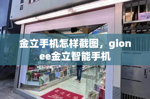 金立手机怎样截图，gionee金立智能手机-第1张图片-星选测评