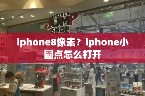 iphone8像素？iphone小圆点怎么打开-第1张图片-星选测评