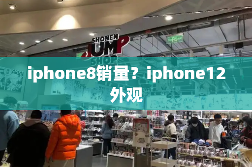 iphone8销量？iphone12外观
