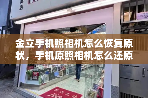 金立手机照相机怎么恢复原状，手机原照相机怎么还原-第1张图片-星选测评