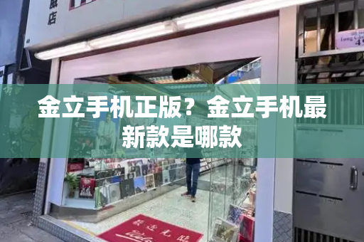 金立手机正版？金立手机最新款是哪款