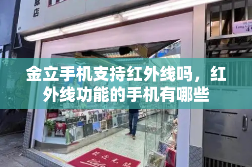 金立手机支持红外线吗，红外线功能的手机有哪些