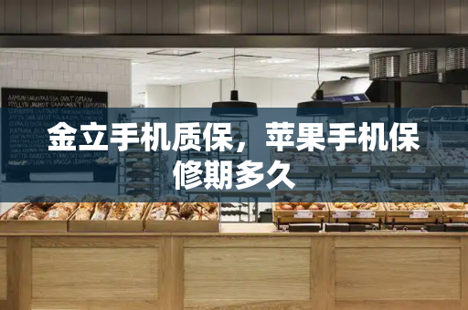 金立手机质保，苹果手机保修期多久