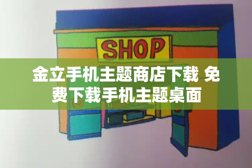 金立手机主题商店下载 免费下载手机主题桌面