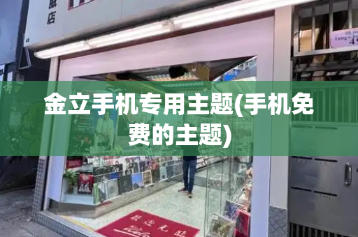 金立手机专用主题(手机免费的主题)