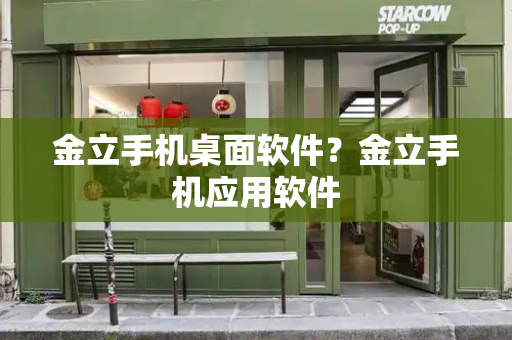 金立手机桌面软件？金立手机应用软件