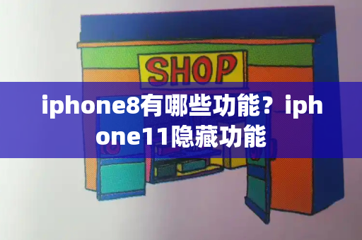 iphone8有哪些功能？iphone11隐藏功能