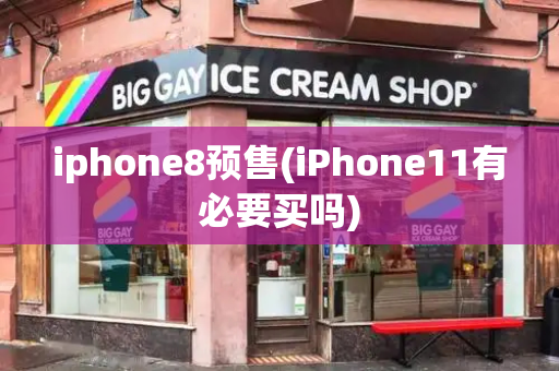 iphone8预售(iPhone11有必要买吗)