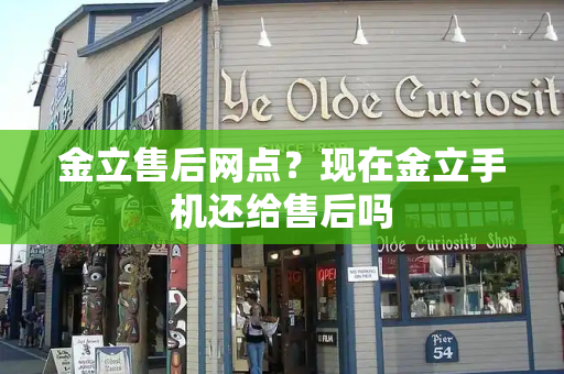 金立售后网点？现在金立手机还给售后吗