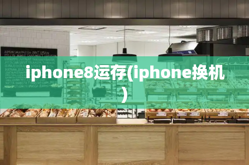 iphone8运存(iphone换机)-第1张图片-星选测评