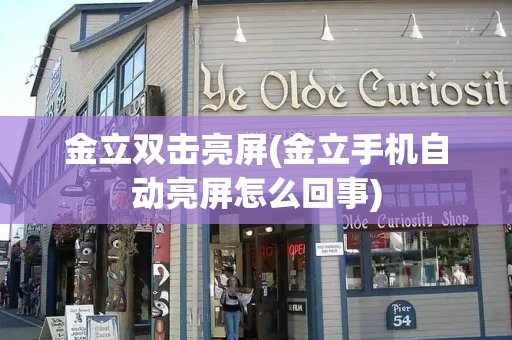 金立双击亮屏(金立手机自动亮屏怎么回事)