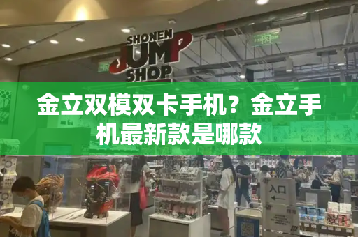 金立双模双卡手机？金立手机最新款是哪款-第1张图片-星选测评