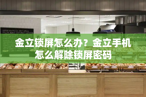 金立锁屏怎么办？金立手机怎么解除锁屏密码