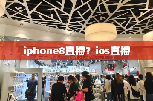 iphone8直播？ios直播-第1张图片-星选测评
