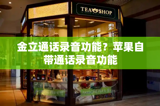 金立通话录音功能？苹果自带通话录音功能