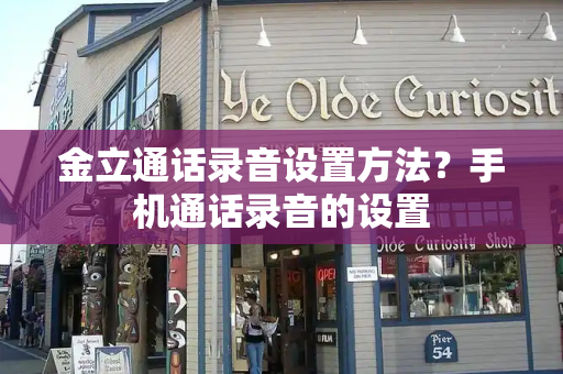 金立通话录音设置方法？手机通话录音的设置