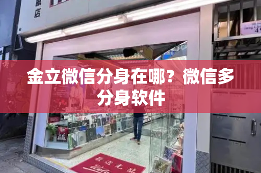 金立微信分身在哪？微信多分身软件