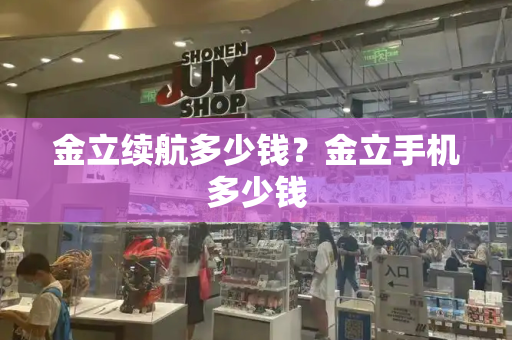 金立续航多少钱？金立手机多少钱-第1张图片-星选测评